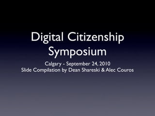 Digital Citizenship
       Symposium
         Calgary - September 24, 2010
Slide Compilation by Dean Shareski & Alec Couros
 