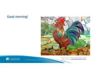 Good morning!
Image Credit: “Crowing Rooster Mosaic” by
Lizzie Tucker on Long Ashton Mosaic Gifts
website.
 