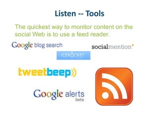 Listen -- Tools
The quickest way to monitor content on the
social Web is to use a feed reader.
 
