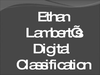 Ethan Lambert’s Digital  Classification 
