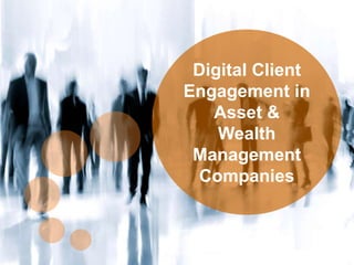0
edynamic, Thursday, May 12, 2016
Digital Client
Engagement in
Asset &
Wealth
Management
Companies
 