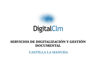 SERVICIOS DE DIGITALIZACIÓN Y GESTIÓN
            DOCUMENTAL
         CASTILLA LA MANCHA
 