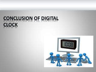 CONCLUSION OF DIGITAL
CLOCK
 