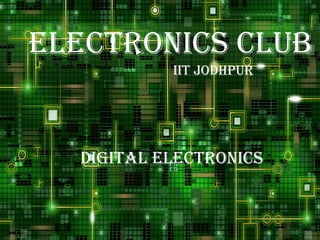 ELECTRONICS CLUB
           IIT JODHPUR




  Digital electronics
 