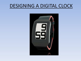 DESIGNING A DIGITAL CLOCK
 