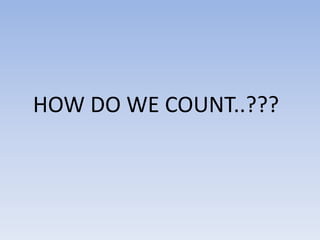 HOW DO WE COUNT..???
 