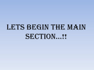 LETS BEGIN THE MAIN
    SECTION…!!
 