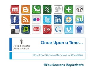 Once Upon a Time…

How Four Seasons Became a Storyteller


        @FourSeasons @epizzinato
 