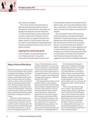 The digital company 2013
                      How technology will empower the customer




                      both customer and supplier.                                    Connect+DevelopTM website to source ideas from the
                         This is not to say that in-house generators of              public at large, which may include individuals with an
                      ideas will yield supremacy entirely to customers.              idea or organisations. The firm claims that its success
                      Manufacturers of industrial goods, for example, are            rate for innovation has doubled since launching this
                      arguably more likely than consumer-facing firms                initiative.
                      to continue looking mainly to internal impulses for               Dell, a US-based PC-maker, which was among
                      innovation. Leng-jin Chan, IT director in Asia for             the first manufacturers to enable the web-based
                      Johnson Controls, a US supplier of climate control             specification of products by customers, is also actively
                      systems, says that “a lot of innovation still comes            developing an online community. When Michael
                      from within, and specifically from my [IT] department.         Dell resumed his role of CEO to revive his company
                      Customers are important, but we are also users of our          last year, one of his first steps was to establish a
                      systems ourselves.”                                            website, called IdeaStorm, to solicit suggestions from
                                                                                     consumers and business customers worldwide. Dell
                      Tapping the community spirit                                   employees now monitor the site to gauge which ideas
                      Proctor & Gamble, a US household goods firm,                   are most relevant, and the site shows contributors
                      is one of today’s pioneers in using online                     how the ideas are being put into action. (Some
                      communities, having flung open the doors via its               suggestions and comments are decidedly unflattering,



    Macy’s vision of the future                   instance, Mr Verma foresees a customer             Mr Verma believes technology will
                                                  using Microsoft Surface—a 30-inch screen        make customer intelligence increasingly
                                                  that sits on a table top—to weave through       sophisticated and granular. For instance,
    While many companies are looking forward      a virtual rack of shirts and other clothes in   analysis of images from store cameras
    to closer online interaction with customers   order to try out a whole outfit “dressed” on    can provide information on the types of
    using Web 2.0 technologies, Sunil Verma,      an image of themselves. This could then be      clothes customers are wearing and other
    head of IT at Macy’s Home Store, a US         sent to the customer’s online network with      behaviour. “But we have enough customer
    retailer, is gazing deeper into his crystal   a message soliciting opinions—“What do I        intelligence already,” he says. “We are
    ball: “Of course we will use IT to interact   look like in this outfit?”                      mainly interested in discovering whose
    with the customer, but I do not think that        Technology will have an impact on other     opinion matters most to our customers. We
    will be an especially productive relation-    operations at Macy’s. Online shopping           will get much smarter in finding out these
    ship.” Much more valuable will be steer-      may be customised with the aid of a virtual     things.”
    ing the way Macy’s is discussed on social     personal shopper. Employees will get their         There is only so far that technology
    networks, Mr Verma believes. “People will     own sites so that customers can find out        can go, however. “If you knew exactly
    not be interested in what is said on Macy’s   about their expertise related to specific       what you wanted, why go to a department
    blogs, but they will be influenced by what    vendors and products. Customers too             store?” asks Mr Verma. There will always
    their friends on FaceBook recommend,”         may get their own sites. Macy’s may give        remain a core of customers who enjoy the
    he says.                                      them a camera to share pictures of their        shopping experience and want to see and
        To that end, it will be important not     home, furnished with its products, on the       feel the product. But he has something
    only to ensure that Macy’s gets “air time”    web. “We want people to shop with us for        up his sleeve to draw on-line shoppers
    on social networks, but also to “listen in”   life,” says Mr Verma. “It is very hard to       into Macy’s. “We have to make it more
    and find out what is being discussed. “We     build loyalty with young customers—the          fun—[perhaps with] online games in our
    need to provide services that make it easy    ‘millennials’ who were born with the            stores that allow shoppers to measure
    for customers to talk about us,” says Mr      Internet and who process information and        their chosen outfit against the opinions of
    Verma. Technology will support this. For      form opinions in unpredictable patterns.”       fashion models and experts.”



8                     © The Economist Intelligence Unit 2008
 