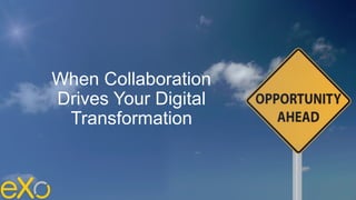 When Collaboration
Drives Your Digital
Transformation
 