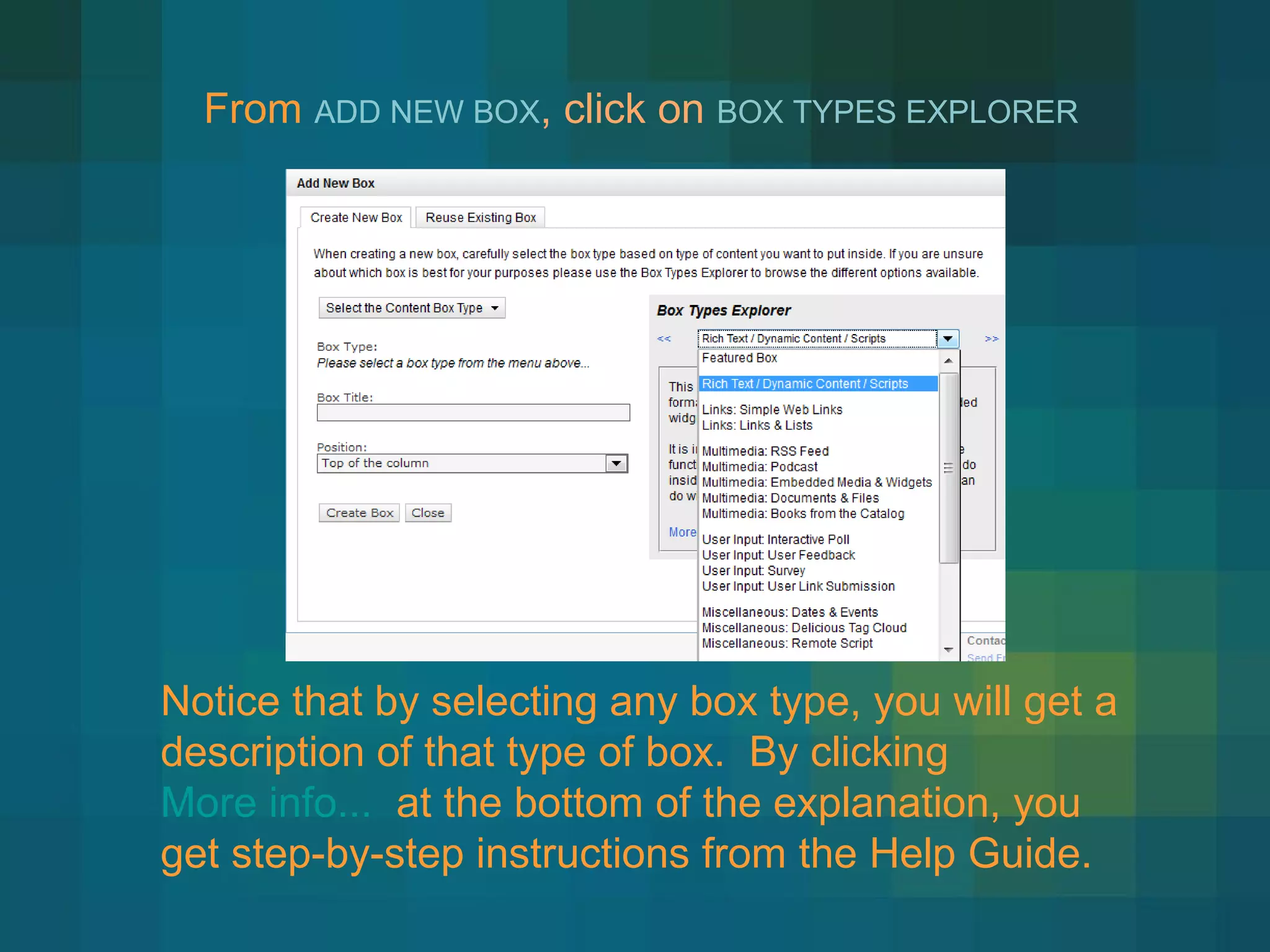 From  ADD NEW BOX , click on  BOX TYPES EXPLORER  Notice that by selecting any box type, you will get a description of that type of box.  By clicking  More info...   at the bottom of the explanation, you get step-by-step instructions from the Help Guide. 