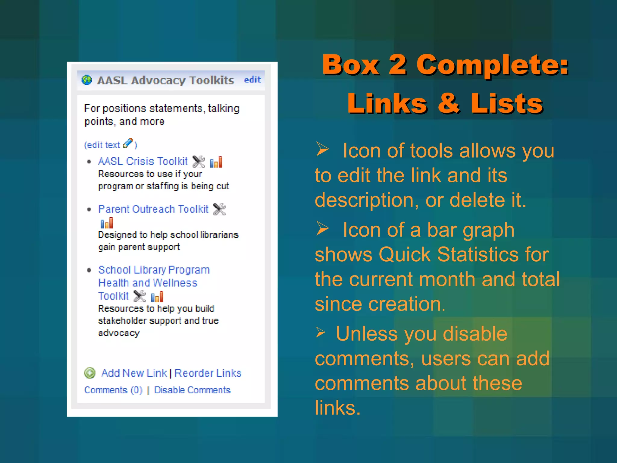 Box 2 Complete: Links & Lists Icon of tools allows you to edit the link and its description, or delete it. Icon of a bar graph shows Quick Statistics for the current month and total since creation . Unless you disable comments, users can add comments about these links. 