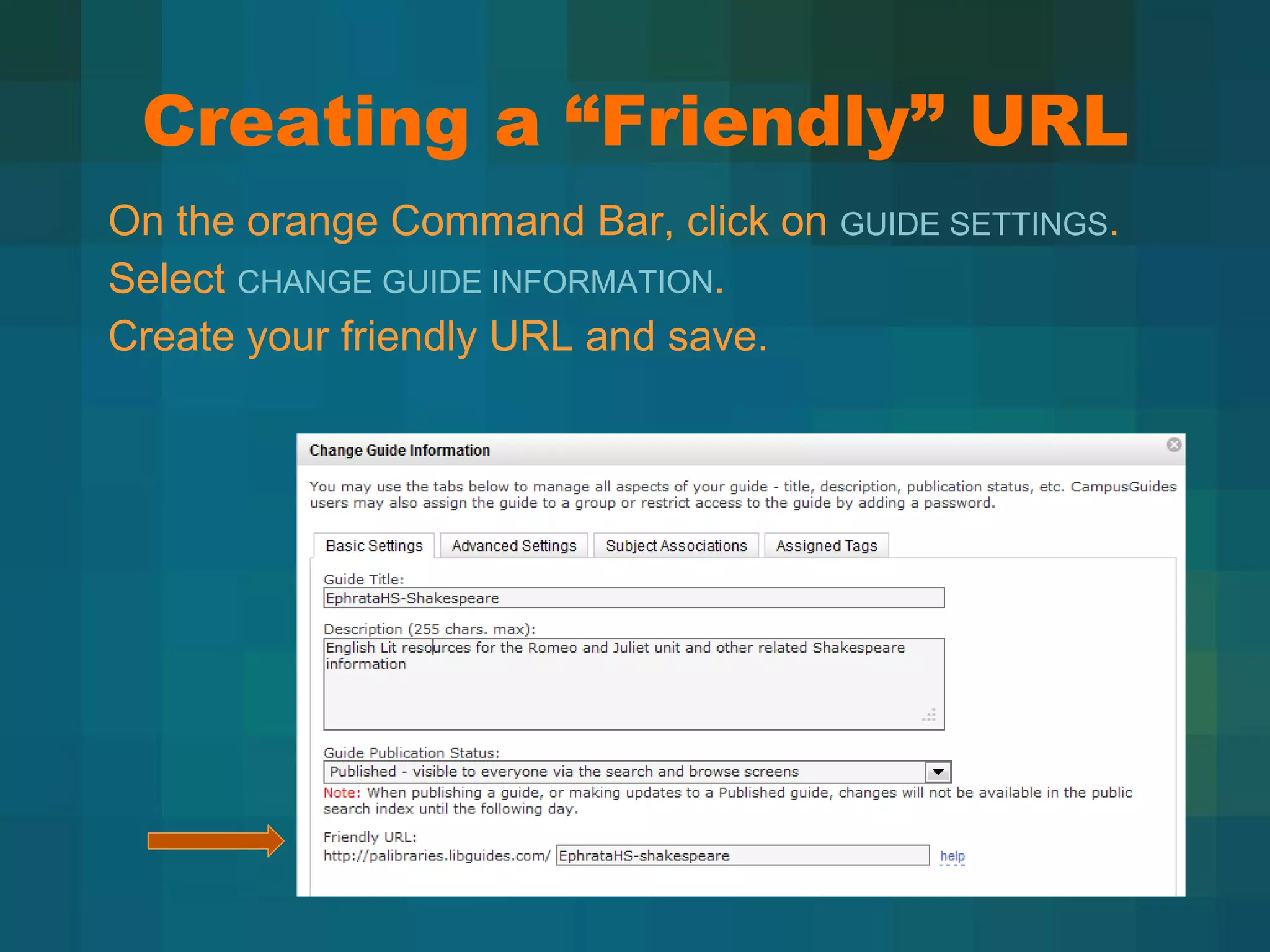 Creating a  “Friendly” URL On the orange Command Bar, click on  GUIDE SETTINGS . Select  CHANGE GUIDE INFORMATION . Create your friendly URL and save. 