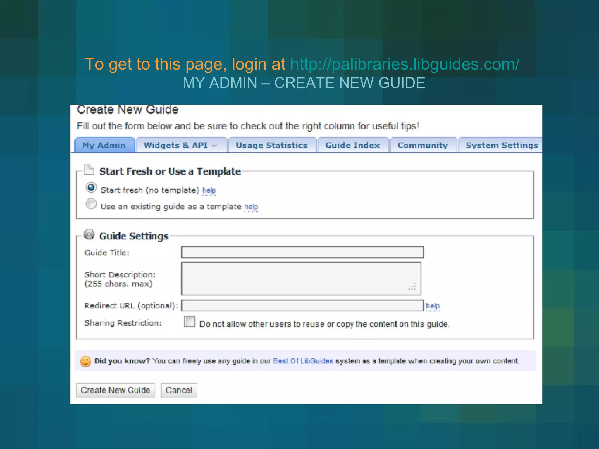 To get to this page, login at  http://palibraries.libguides.com / MY ADMIN – CREATE NEW GUIDE 