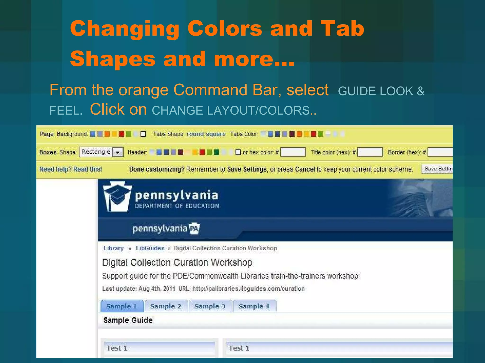 Changing Colors and Tab Shapes and more… From the orange Command Bar, select  GUIDE LOOK & FEEL.  Click on  CHANGE LAYOUT/COLORS .. 