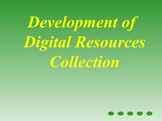 Development of
Digital Resources
   Collection
 