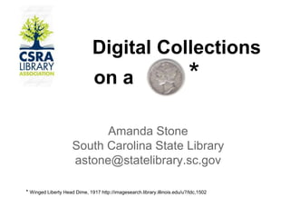 Digital Collections
on a
Amanda Stone
South Carolina State Library
astone@statelibrary.sc.gov
*
* Winged Liberty Head Dime, 1917 http://imagesearch.library.illinois.edu/u?/tdc,1502
 