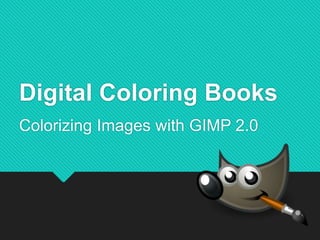 Digital Coloring Books
Colorizing Images with GIMP 2.0
 