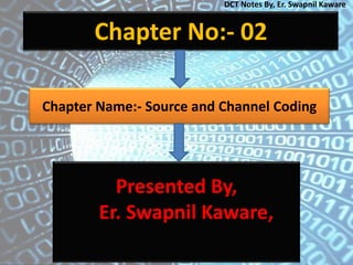 Chapter No:- 02
Presented By,
Er. Swapnil Kaware,
Chapter Name:- Source and Channel Coding
DCT Notes By, Er. Swapnil Kaware
 