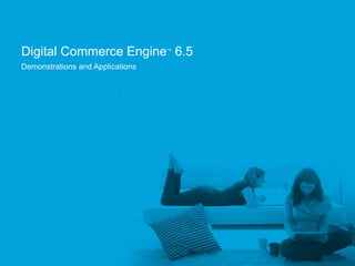 Digital Commerce Engine 6.5       ™


Demonstrations and Applications




                                      Confidential and Proprietary
 
