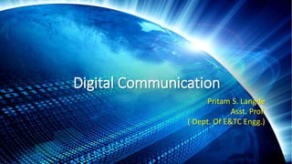 Digital Communication
Pritam S. Langde
Asst. Prof.
( Dept. Of E&TC Engg.)
 