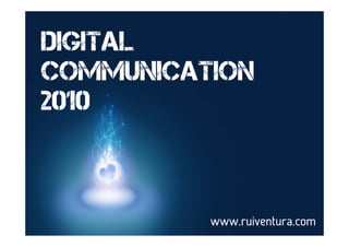 Digital
Communication
2010



          www.ruiventura.com
 