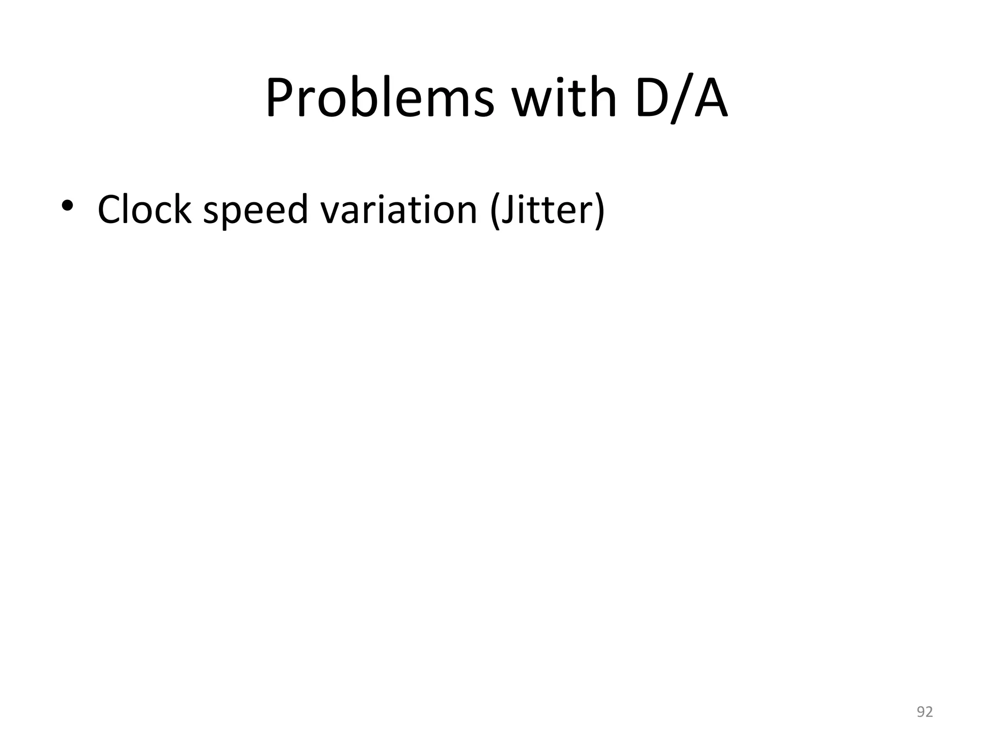 • Clock speed variation (Jitter)
Problems with D/A
92
 