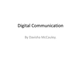 Digital Communication

   By Davisha McCauley.
 