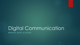 Digital Communication
BRENNAN, KEION, & HAYDEN
 