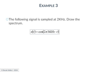 © Burak Kelleci - 2024
EXAMPLE 3
○The following signal is sampled at 2KHz. Draw the
spectrum.
( ) ( )
t
KHz
t
x 
= 3
2
cos 
 