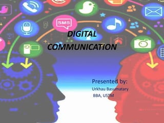 DIGITAL
COMMUNICATION
Presented by:
Urkhau Basumatary
BBA, USTM
 