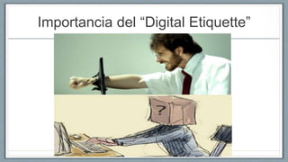 Importancia del “Digital Etiquette”
 