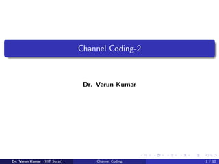 Channel Coding-2
Dr. Varun Kumar
Dr. Varun Kumar (IIIT Surat) Channel Coding 1 / 12
 