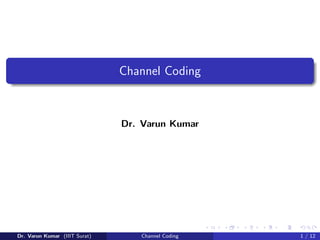 Channel Coding
Dr. Varun Kumar
Dr. Varun Kumar (IIIT Surat) Channel Coding 1 / 12
 