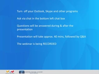 Turn off your Outlook, Skype and other programs
Ask via chat in the bottom left chat box
Questions will be answered during...