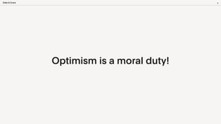 Optimism is a moral duty!
6
 
