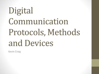 Digital
Communication
Protocols, Methods
and Devices
Kevin Craig
 