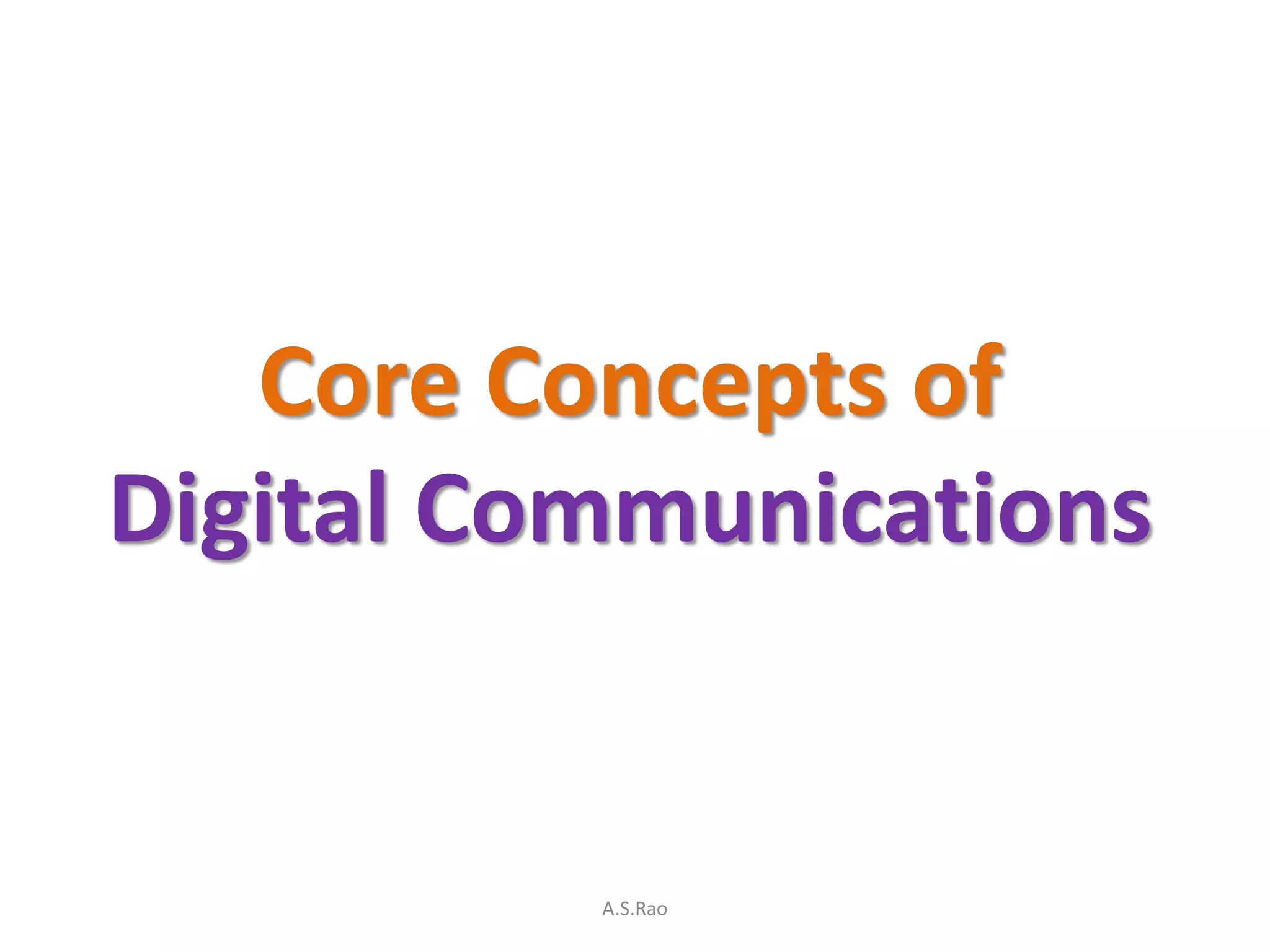 Core Concepts of
Digital Communications


          A.S.Rao
 