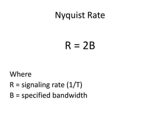 Nyquist Rate


                 R = 2B

Where
R = signaling rate (1/T)
B = specified bandwidth
 