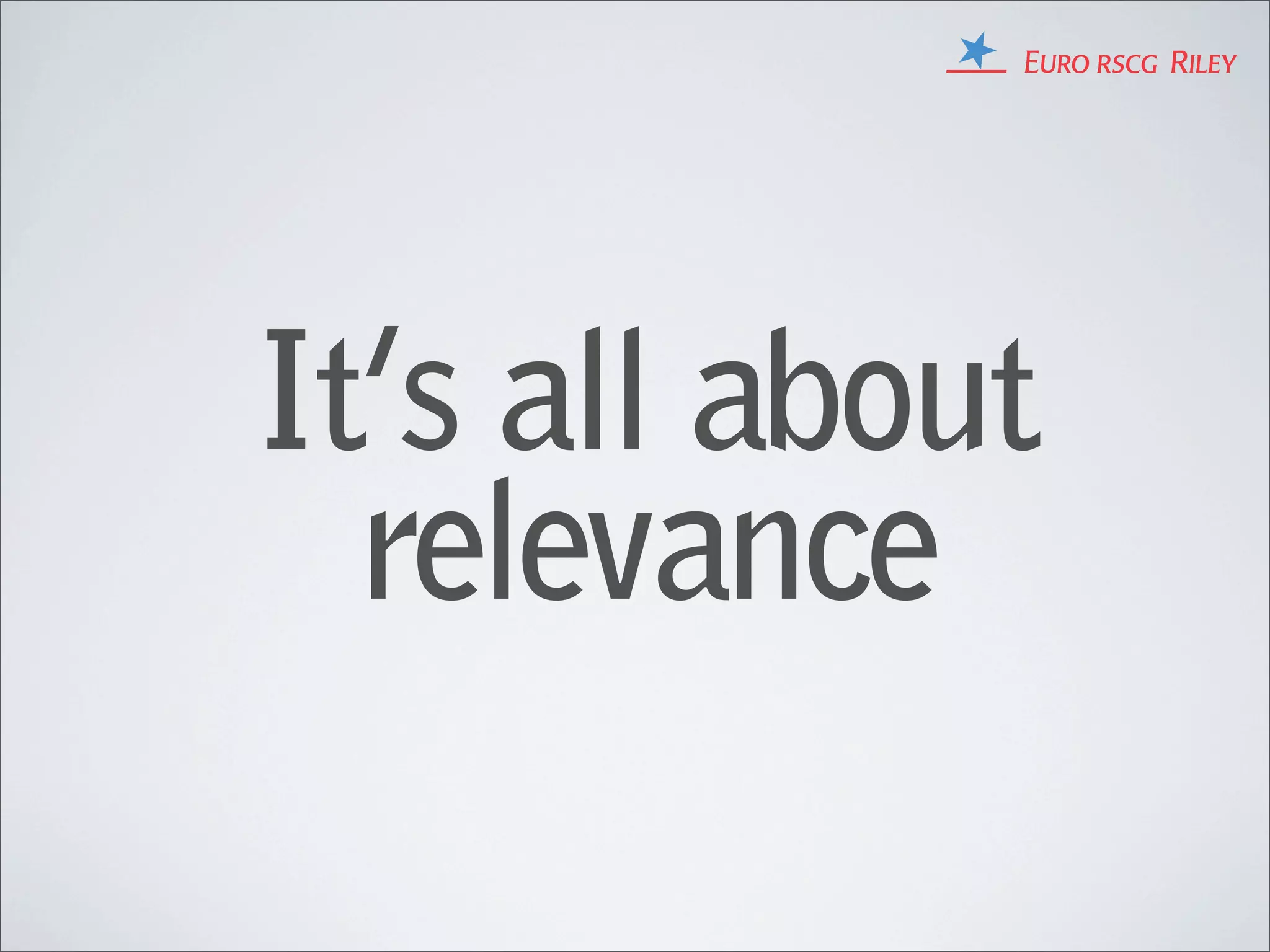 It’s all about
  relevance
 