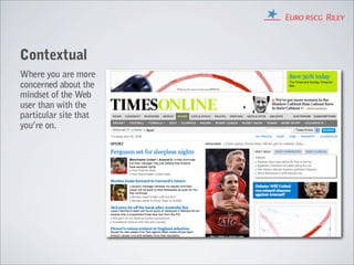Contextual
Where you are more
concerned about the
mindset of the Web
user than with the
particular site that
you’re on.
 