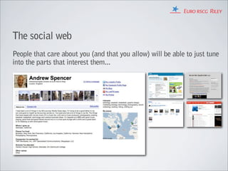 The social web
People that care about you (and that you allow) will be able to just tune
into the parts that interest them...
 