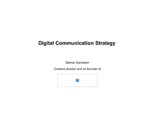 Digital Communication Strategy


              Steinar Danielsen

      Creative director and co-founder of
 