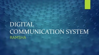 DIGITAL
COMMUNICATION SYSTEM
RAMSHA
 