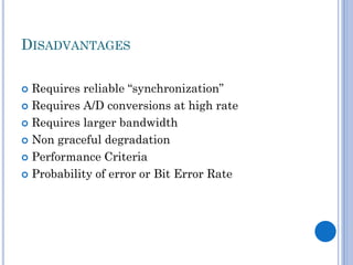 DISADVANTAGES
Requires reliable “synchronization”
 Requires A/D conversions at high rate
 Requires larger bandwidth
 Non graceful degradation
 Performance Criteria
 Probability of error or Bit Error Rate


 