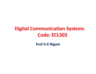 Digital Communication Systems
Code: ECL303
Prof A K Nigam
 
