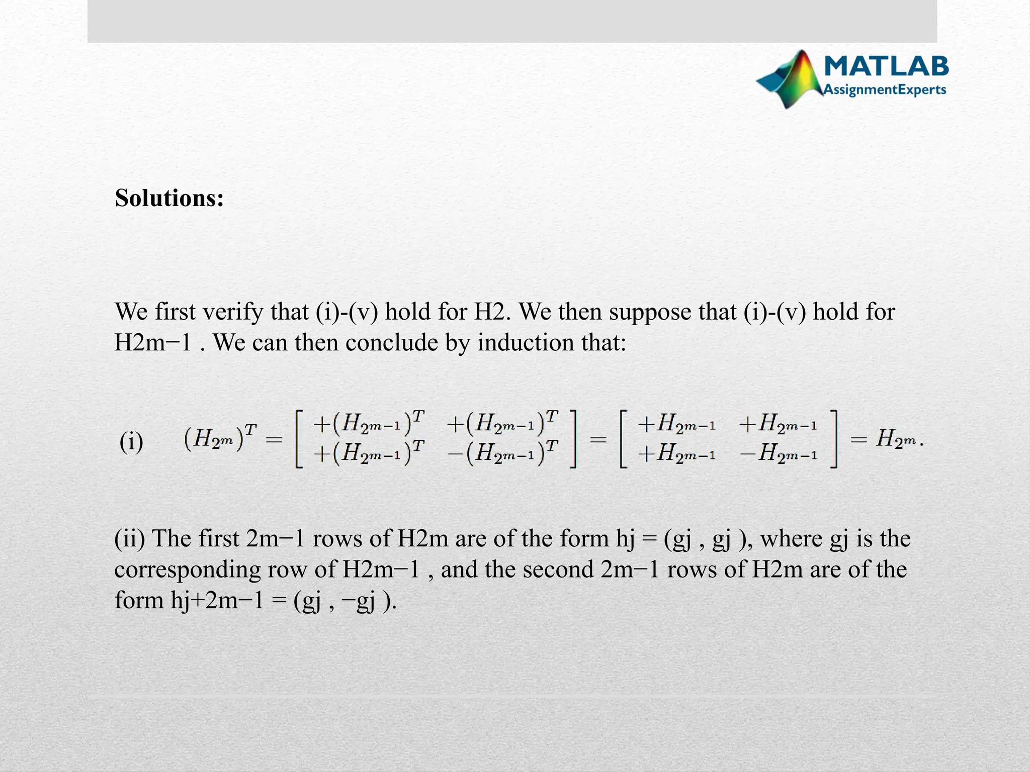 We first verify that (i)-(v) hold for H2. We then suppose that (i)-(v) hold for H2m−1 . We can then conclude by induction that: Solutions: (i) (ii) The first 2m−1 rows of H2m are of the form hj = (gj , gj ), where gj is the corresponding row of H2m−1 , and the second 2m−1 rows of H2m are of the form hj+2m−1 = (gj , −gj ). 