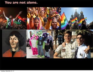 You are not alone.
Tuesday, December 16, 14
 