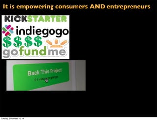 It is empowering consumers AND entrepreneurs
Tuesday, December 16, 14
 