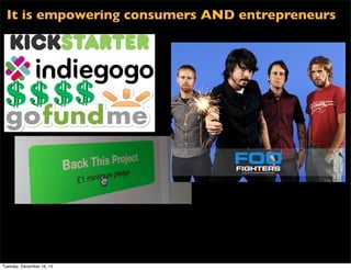 It is empowering consumers AND entrepreneurs
Tuesday, December 16, 14
 